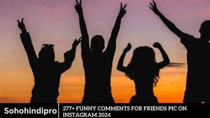 277+ Funny Comments For Friends Pic On Instagram 2023 &raquo; SohoHindipro